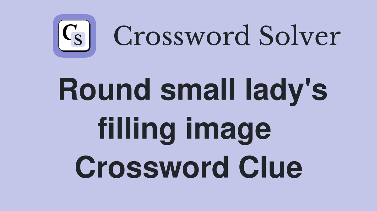 Round small lady's filling image  Crossword Clue