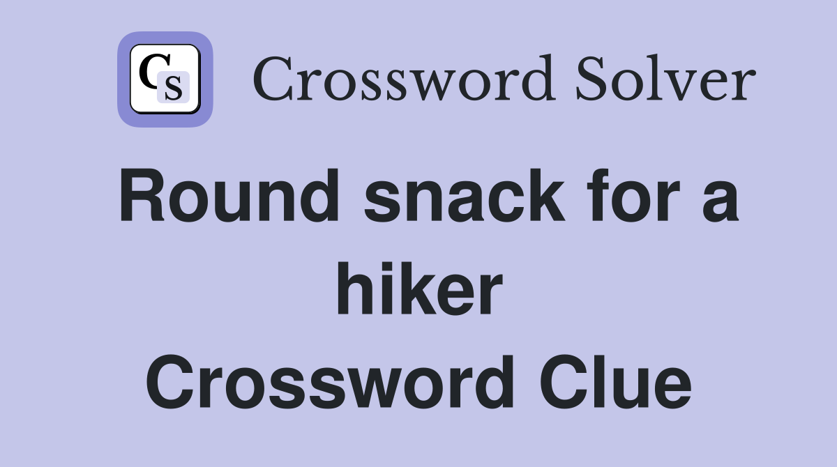 Round snack for a hiker Crossword Clue