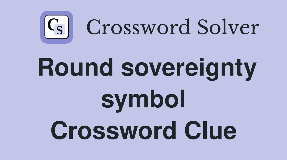 Round sovereignty symbol Crossword Clue