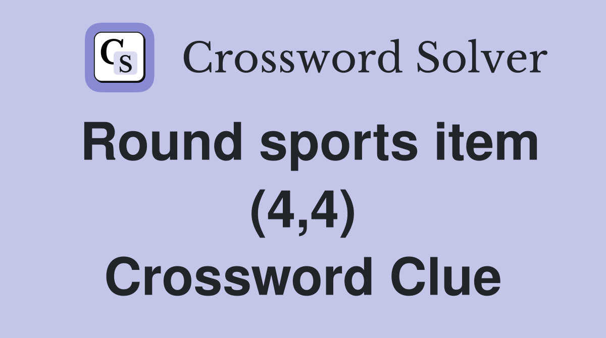Round sports item (4,4) Crossword Clue