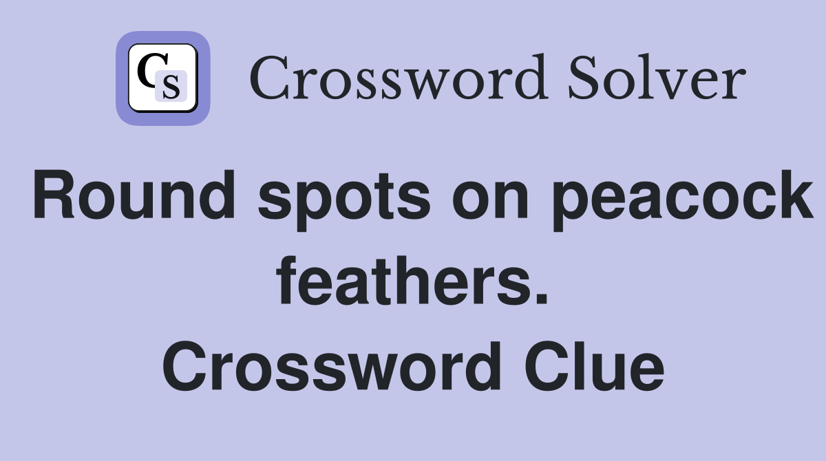 Round spots on peacock feathers. Crossword Clue