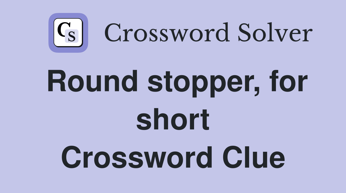 Round stopper, for short Crossword Clue