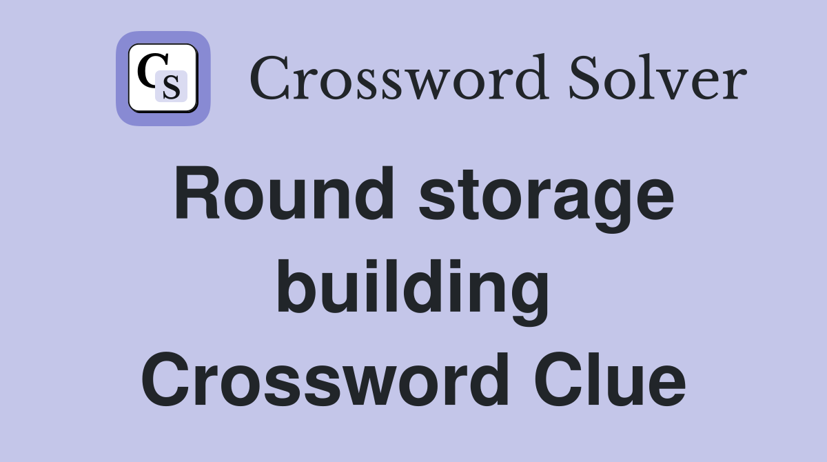 Round storage building Crossword Clue