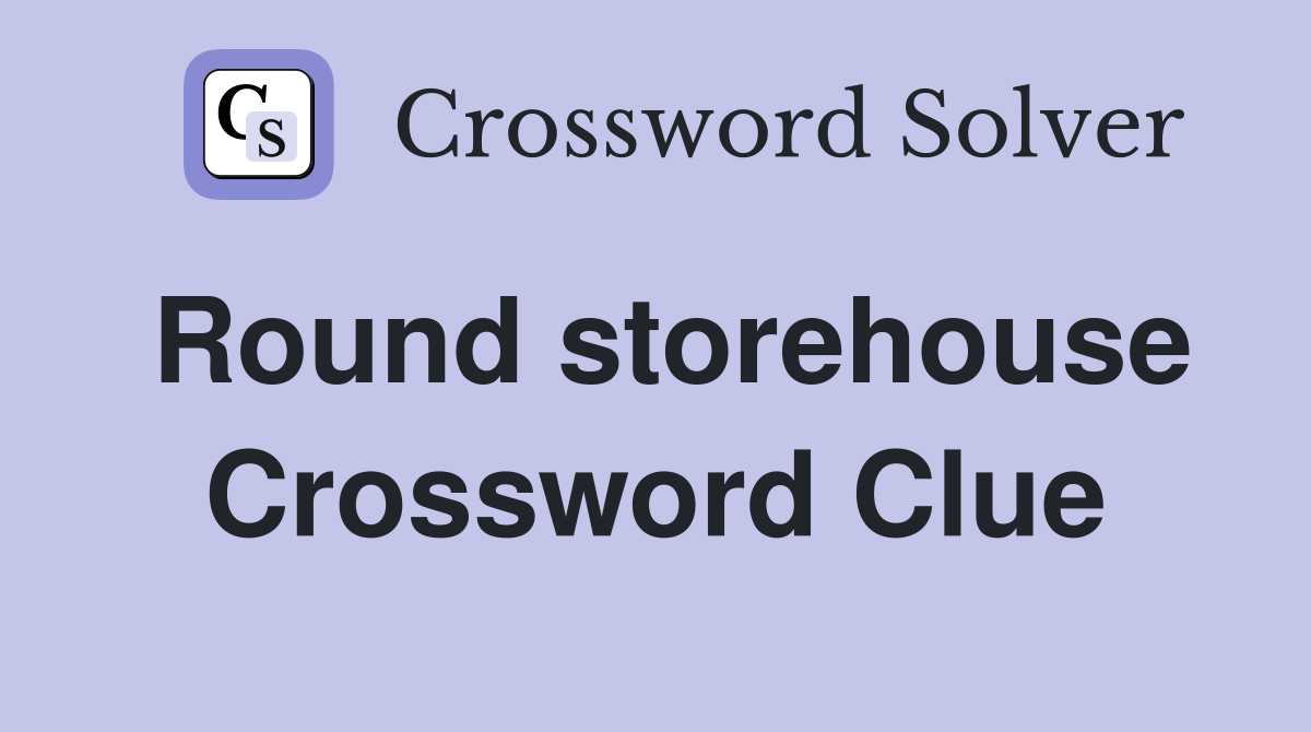 Round storehouse Crossword Clue