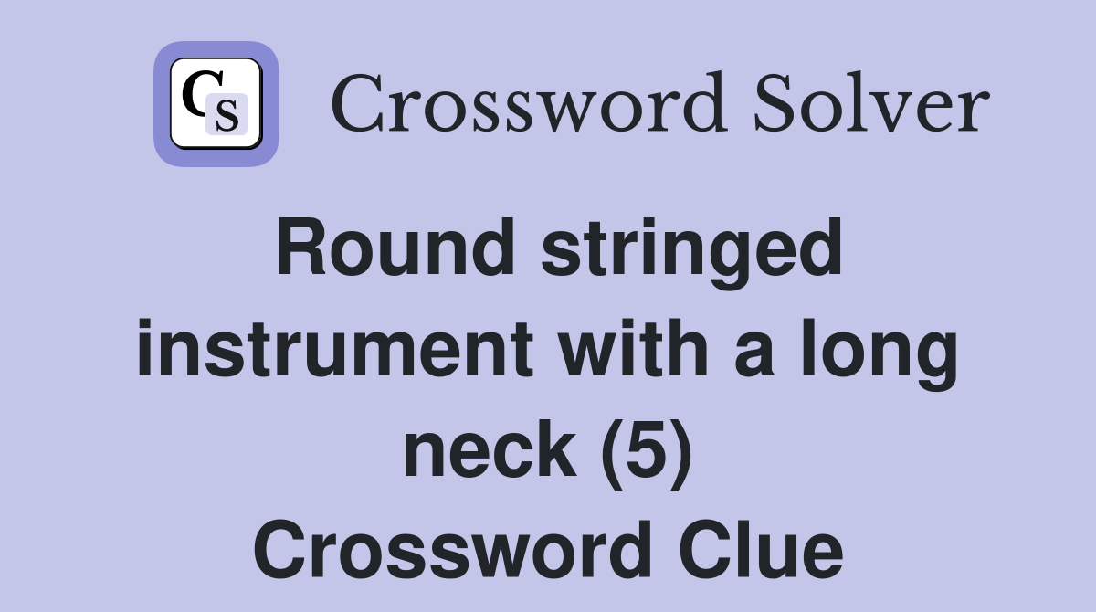 Round stringed instrument with a long neck (5) Crossword Clue