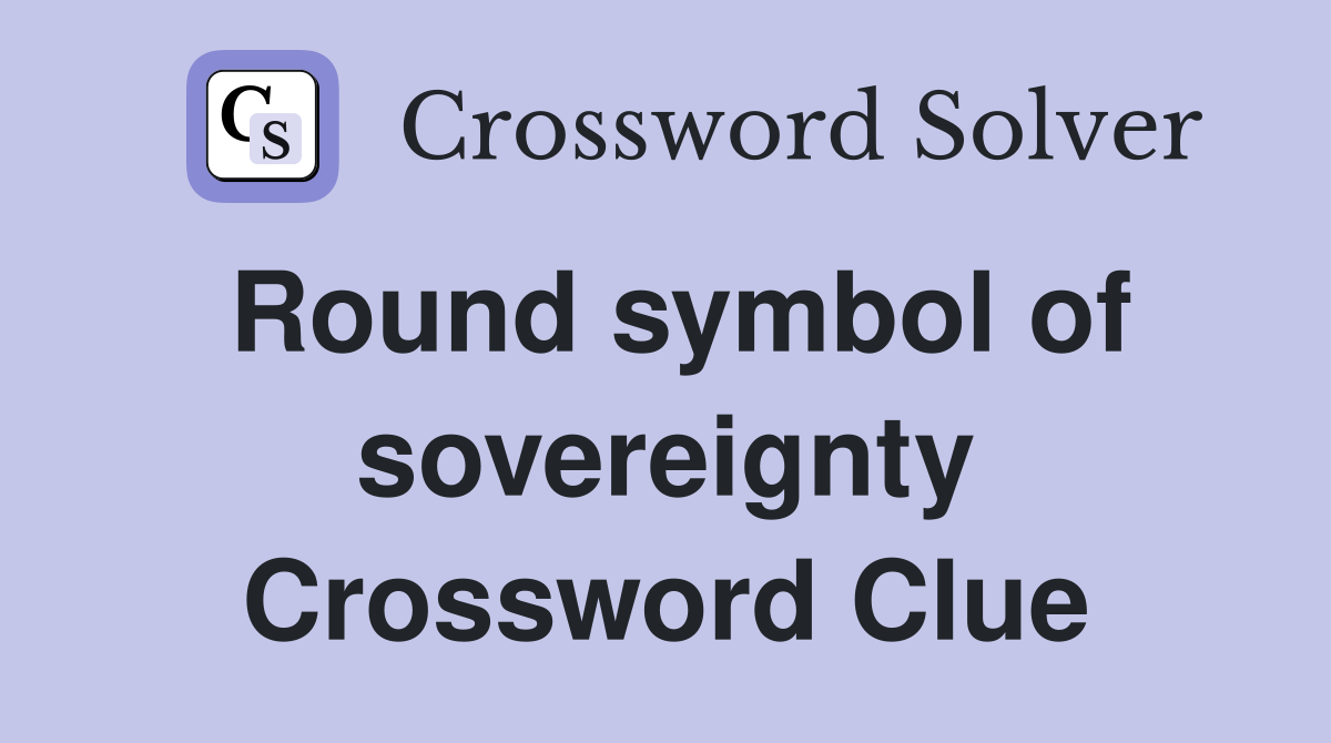 Round symbol of sovereignty Crossword Clue