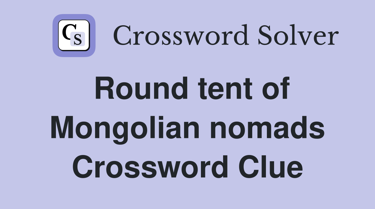 Round tent of Mongolian nomads Crossword Clue