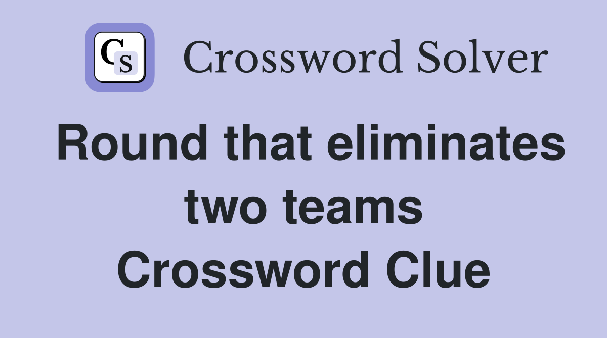 Round that eliminates two teams Crossword Clue