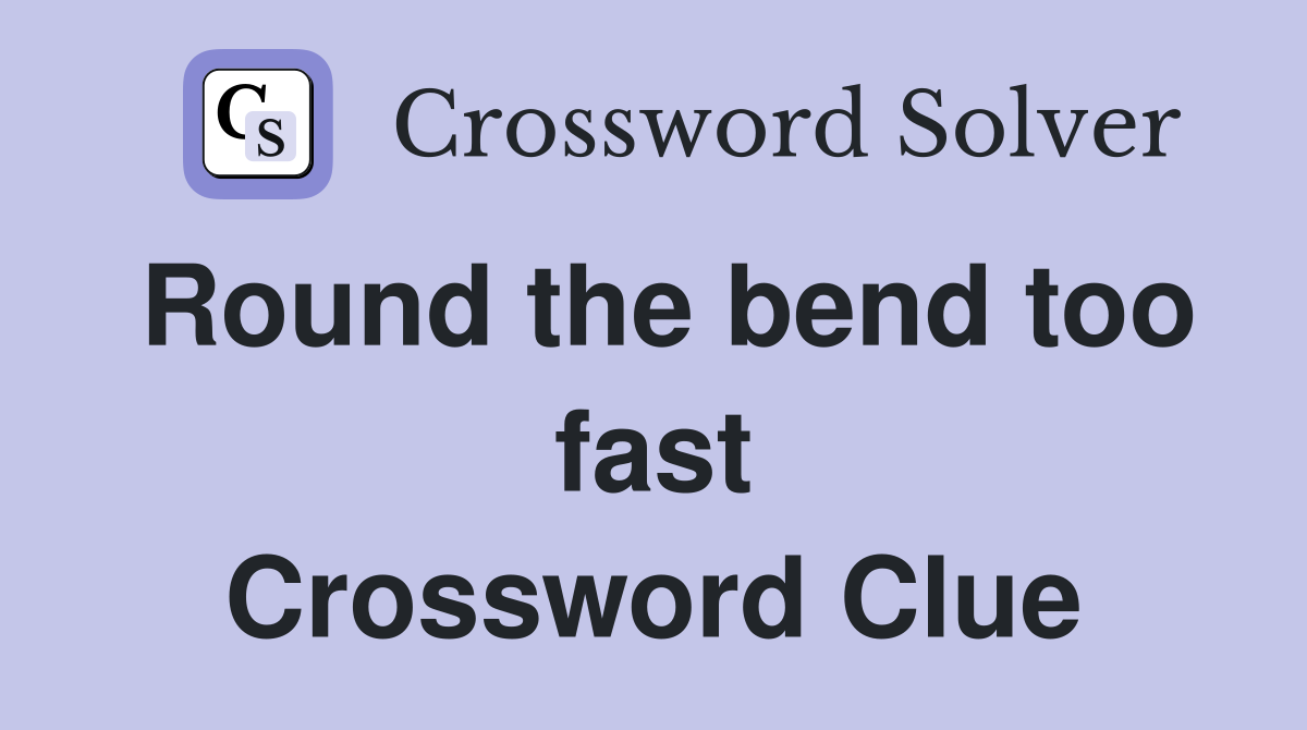 Round the bend too fast Crossword Clue