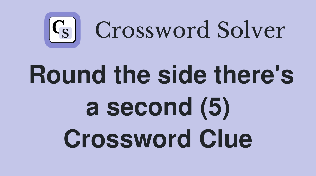 Round the side there's a second (5) Crossword Clue