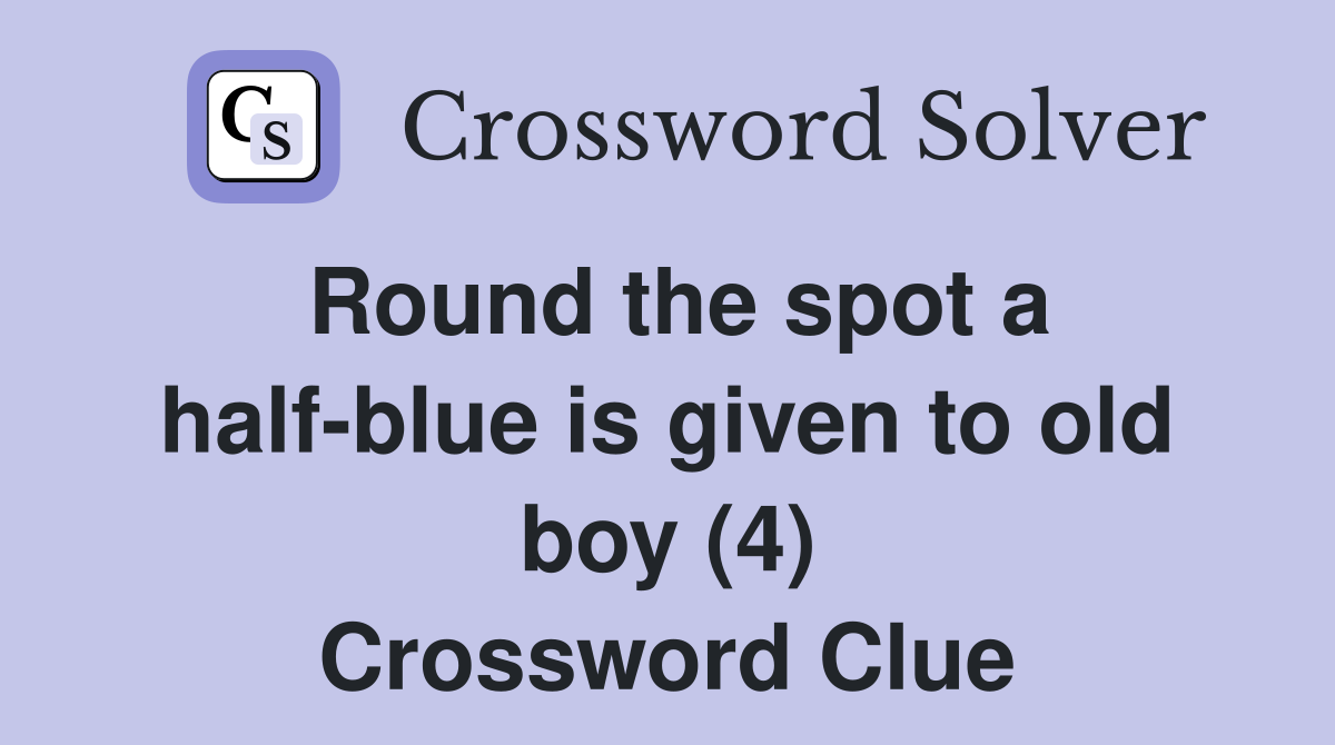 Round the spot a half-blue is given to old boy (4) Crossword Clue