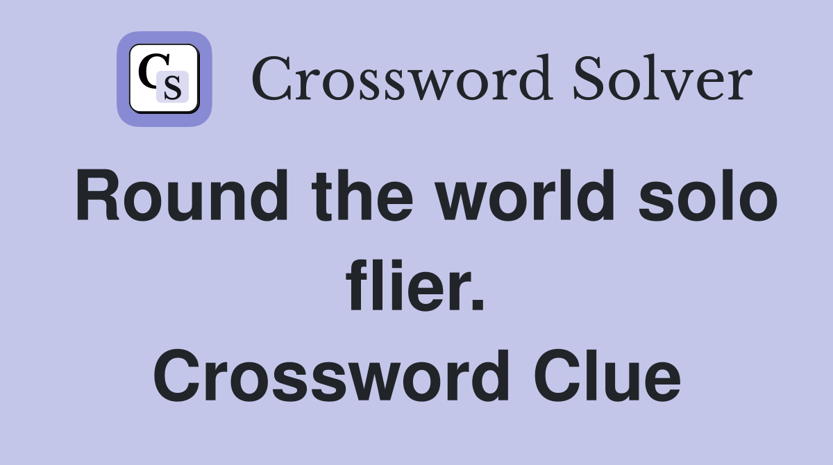 Round the world solo flier. Crossword Clue