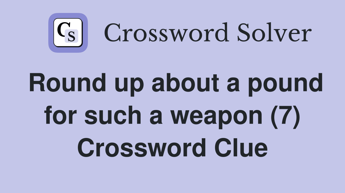 Round up about a pound for such a weapon (7) Crossword Clue