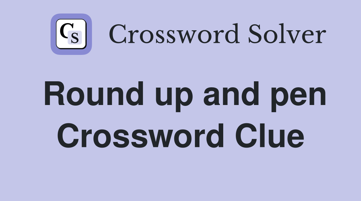 Round up and pen Crossword Clue