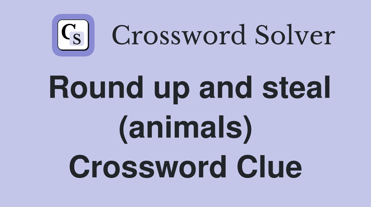 Round up and steal (animals) Crossword Clue