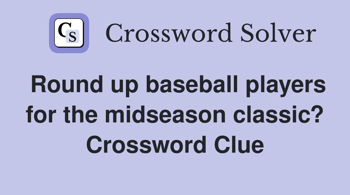 Round up baseball players for the midseason classic? Crossword Clue