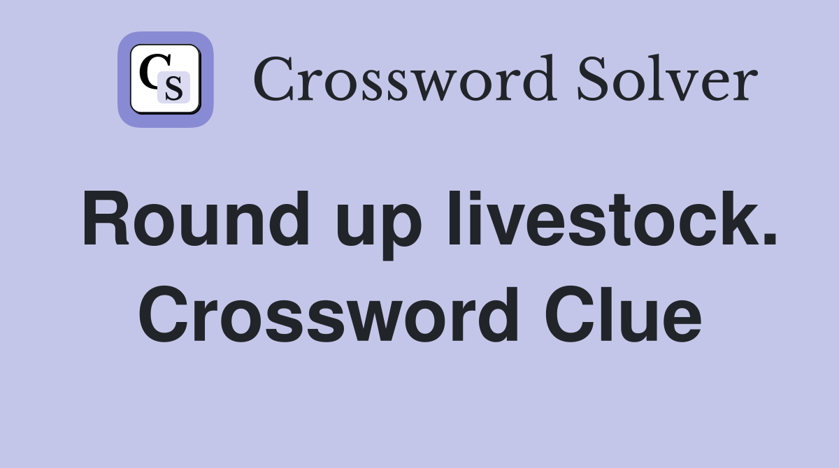 Round up livestock. Crossword Clue