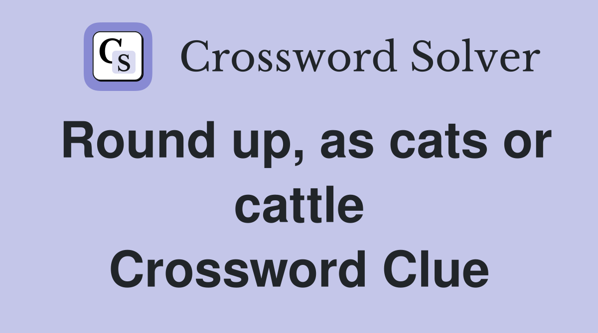 Round up, as cats or cattle Crossword Clue