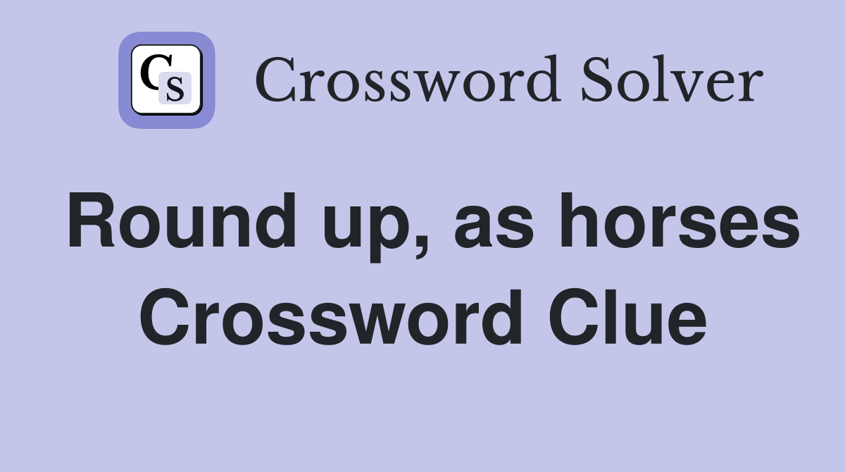 Round up, as horses Crossword Clue