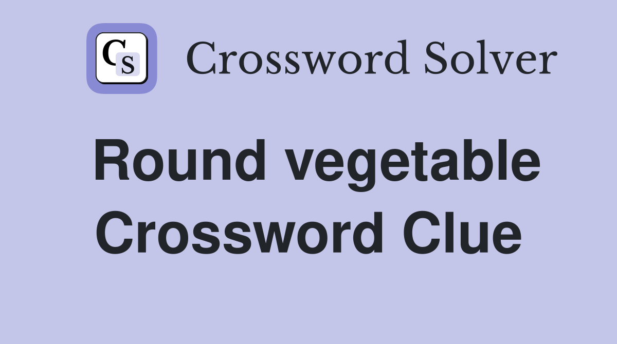 Round vegetable Crossword Clue
