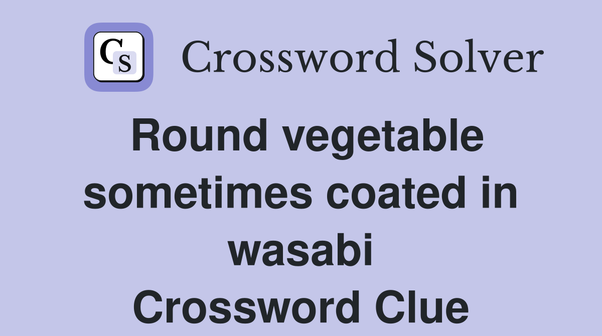 Round vegetable sometimes coated in wasabi Crossword Clue
