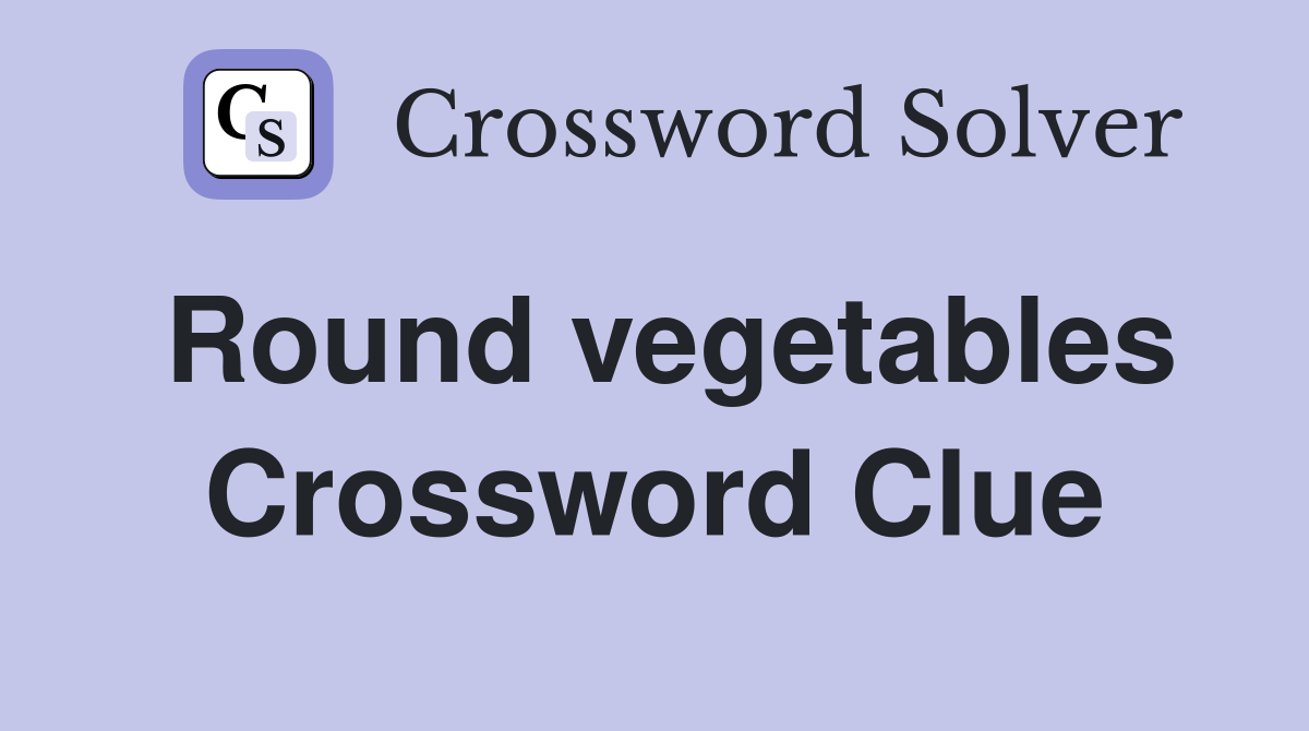 Round vegetables Crossword Clue