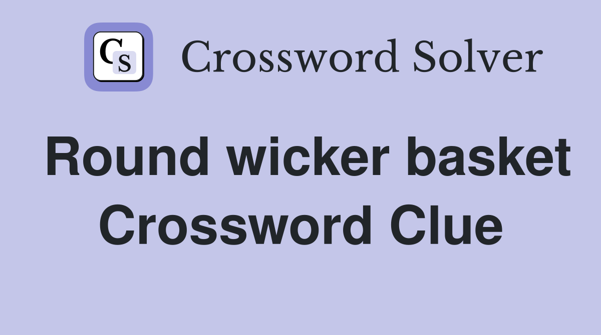 Round wicker basket Crossword Clue