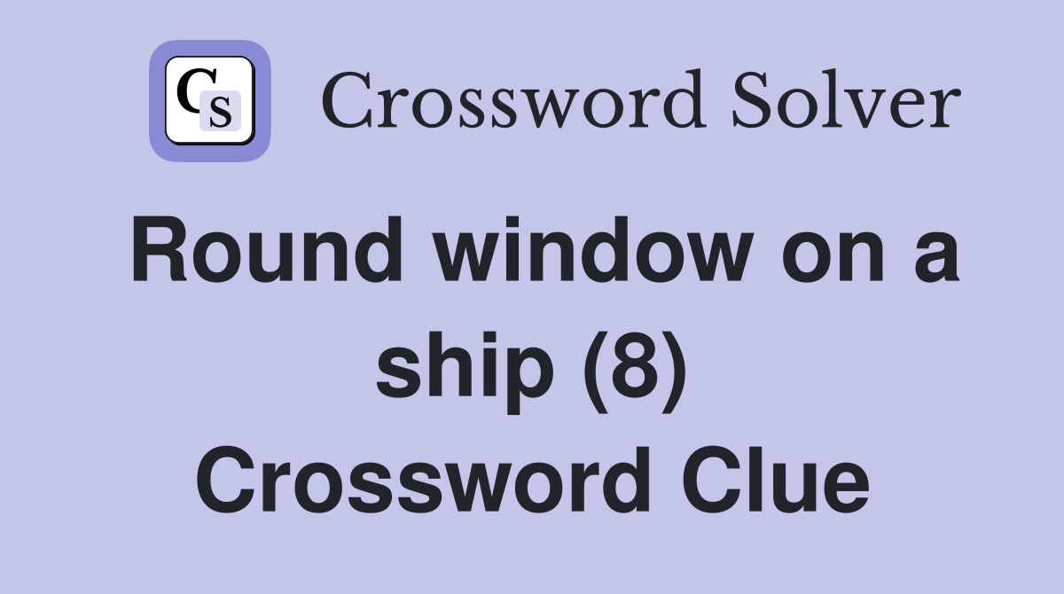 Round window on a ship (8) Crossword Clue