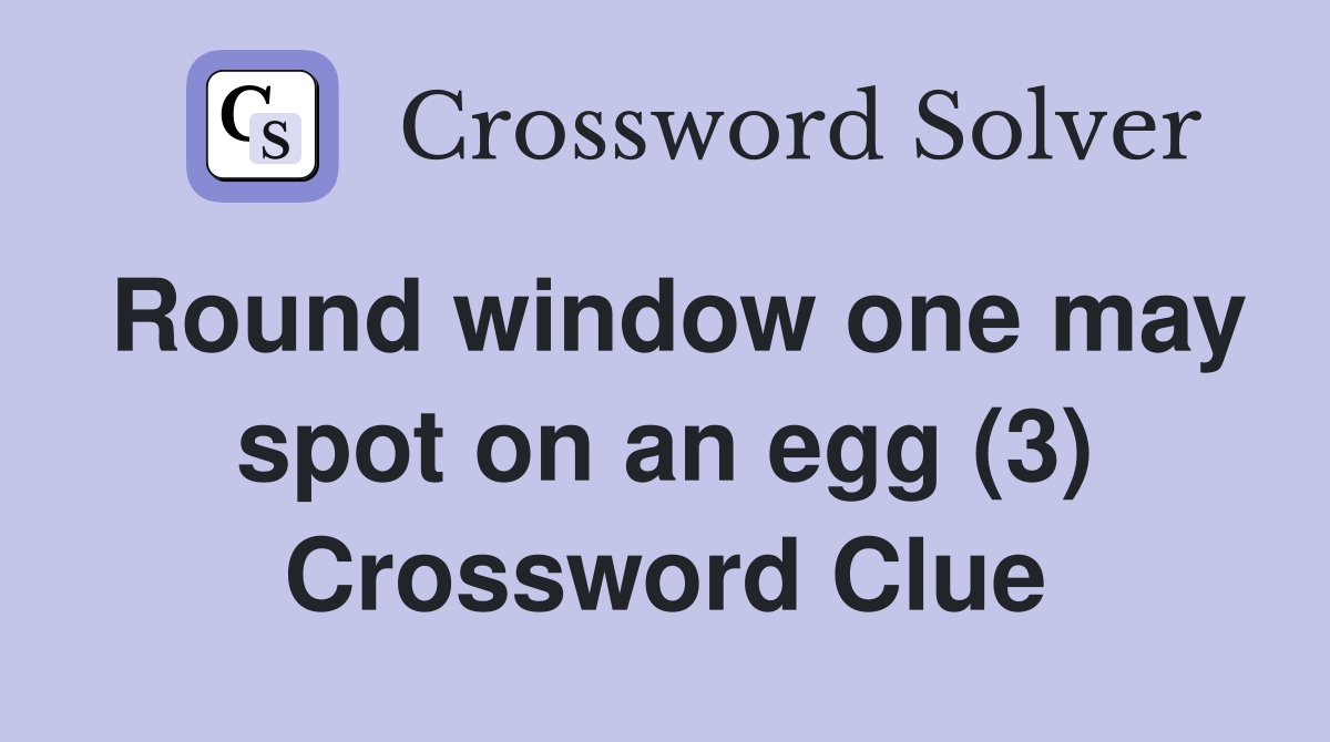 Round window one may spot on an egg (3) Crossword Clue