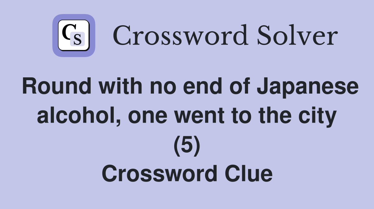 Round with no end of Japanese alcohol, one went to the city (5) Crossword Clue