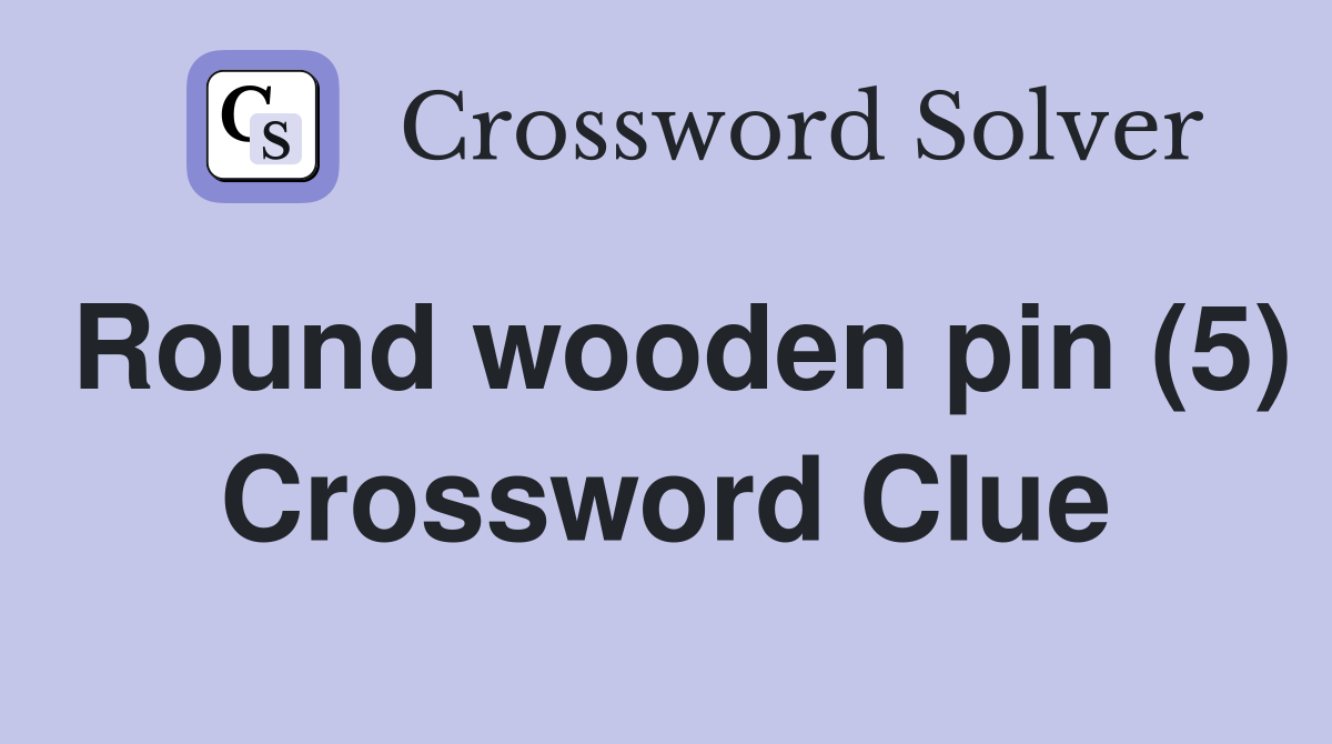 Round wooden pin (5) Crossword Clue