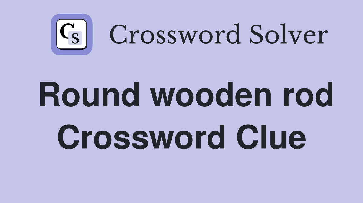 Round wooden rod Crossword Clue