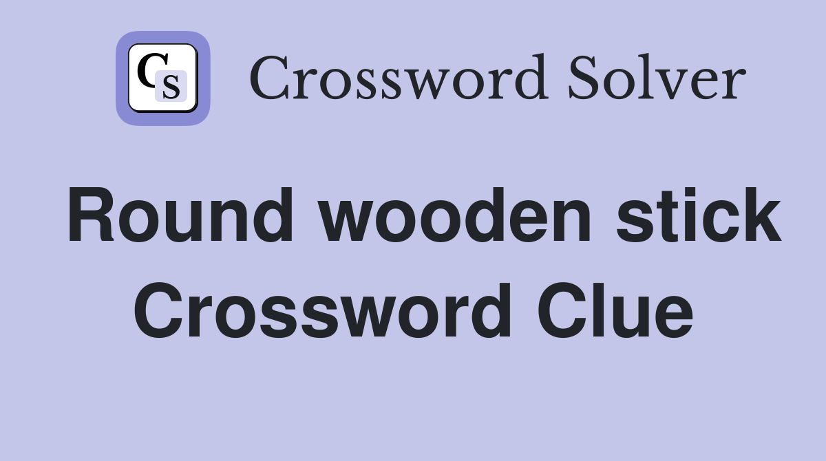 Round wooden stick Crossword Clue