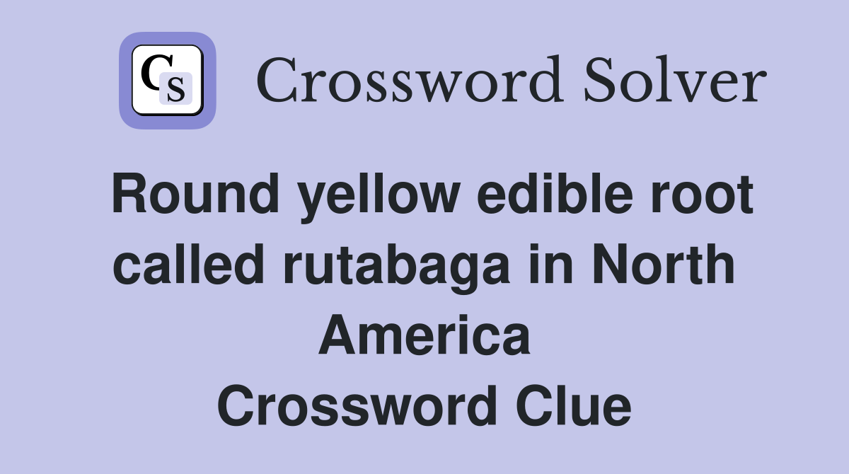 Round yellow edible root called rutabaga in North America Crossword Clue
