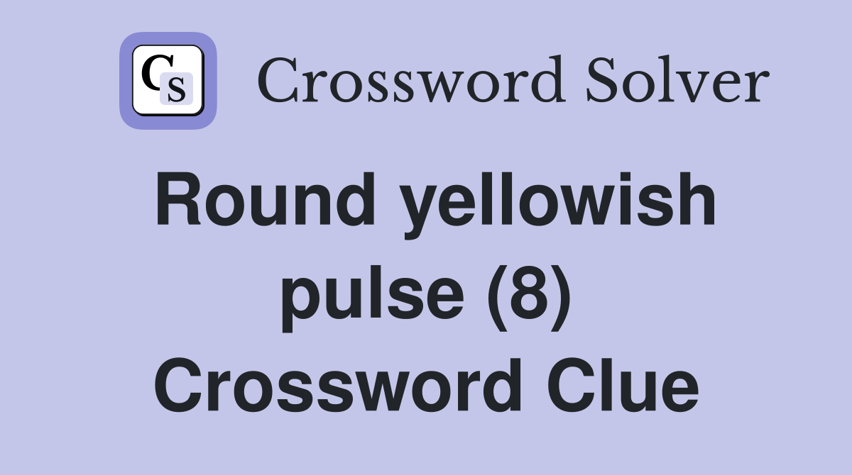 Round yellowish pulse (8) Crossword Clue