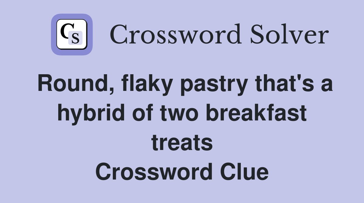 Round, flaky pastry that's a hybrid of two breakfast treats Crossword Clue