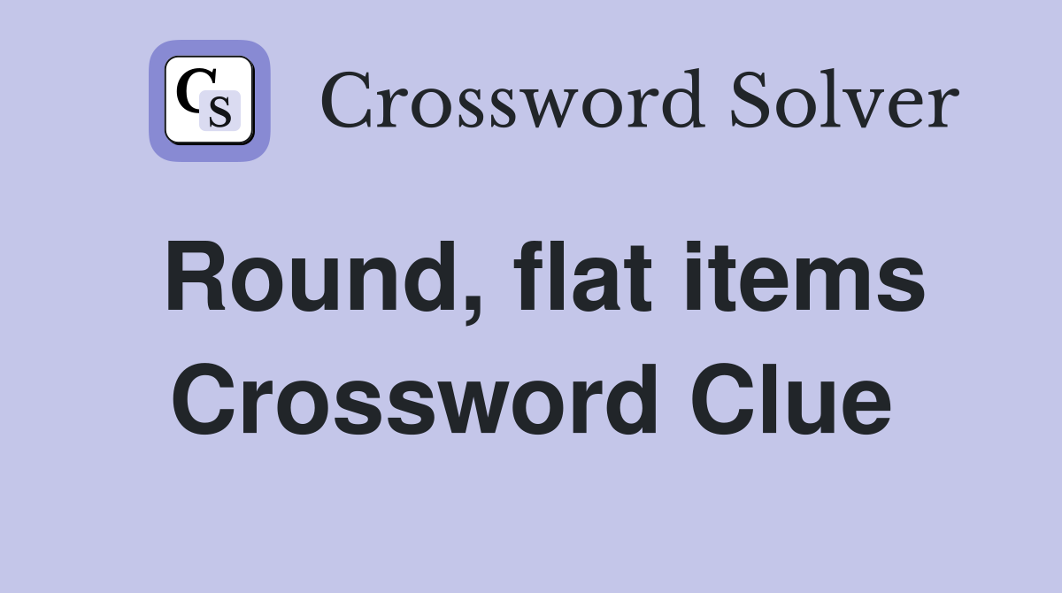 Round, flat items Crossword Clue