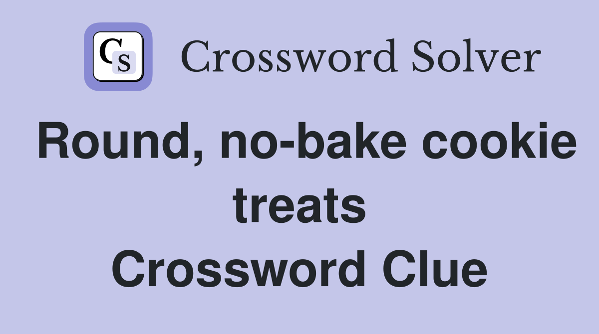Round, no-bake cookie treats Crossword Clue