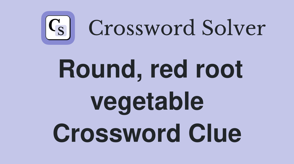 Round, red root vegetable Crossword Clue