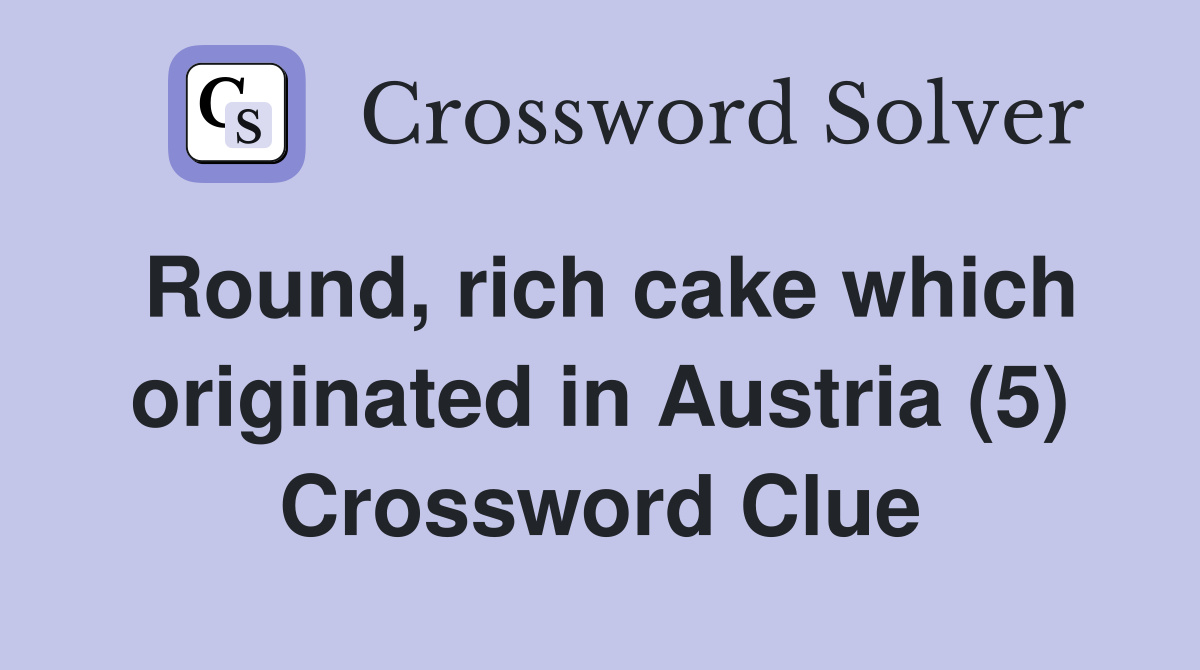 Round, rich cake which originated in Austria (5) Crossword Clue