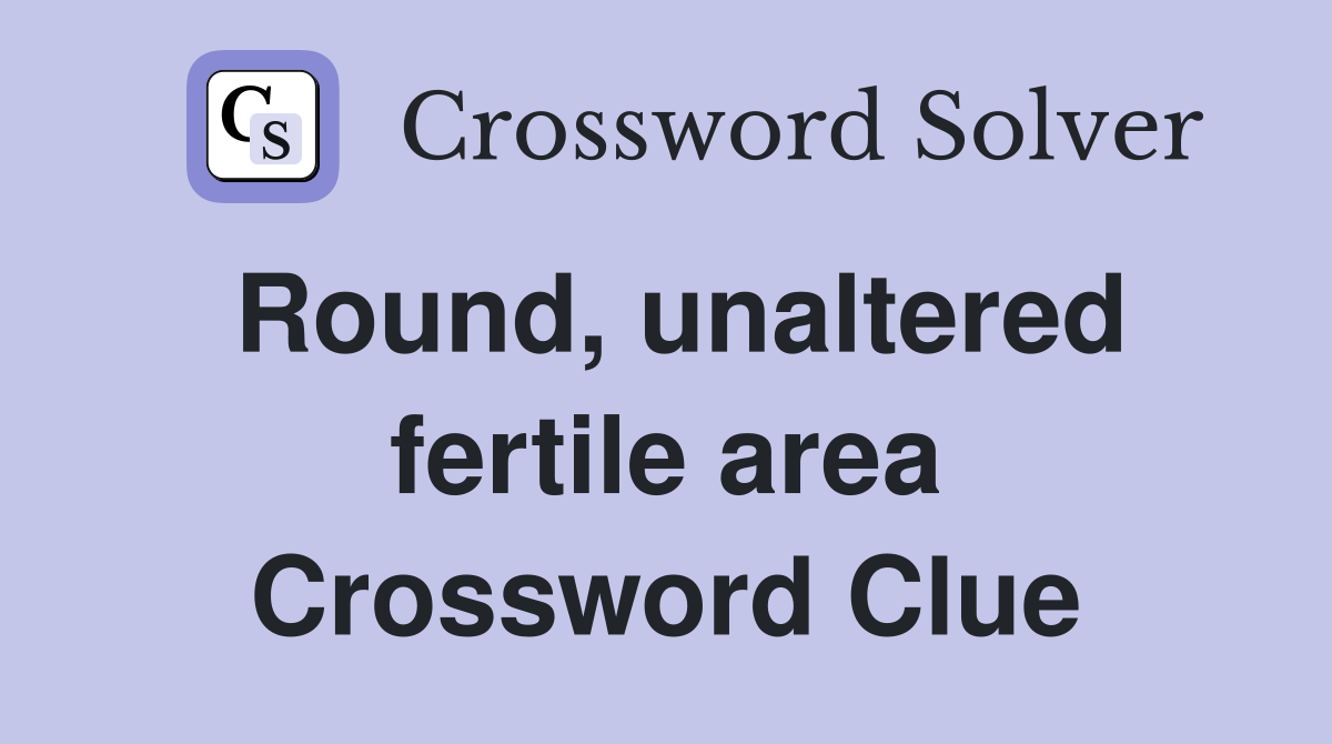 Round, unaltered fertile area Crossword Clue