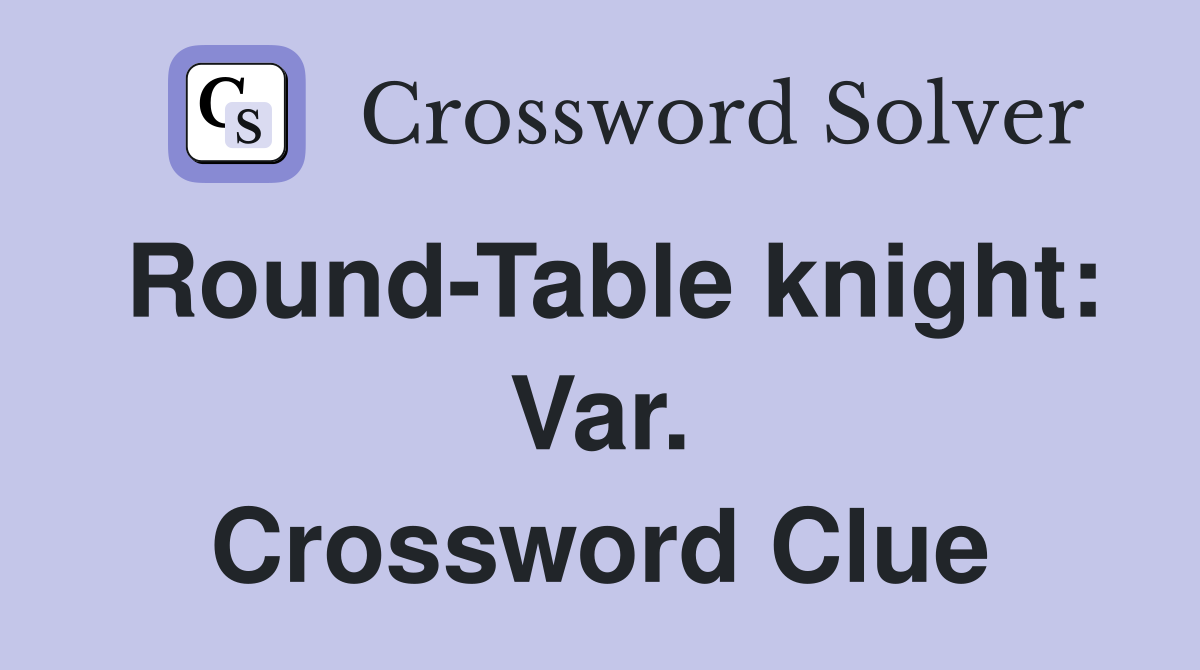 Round-Table knight: Var. Crossword Clue