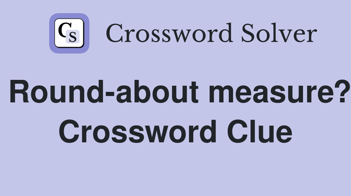 Round-about measure? Crossword Clue