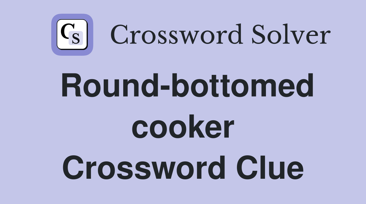 Round-bottomed cooker Crossword Clue
