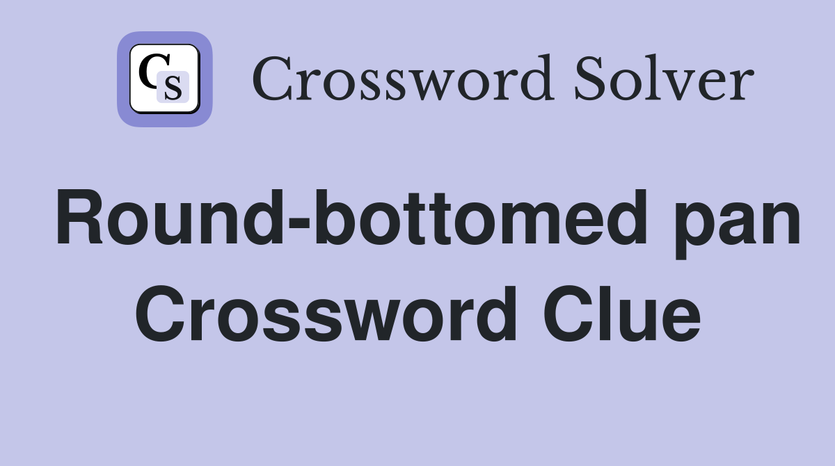 Round-bottomed pan Crossword Clue