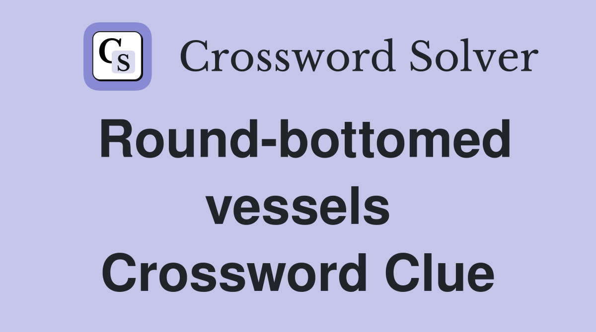 Round-bottomed vessels Crossword Clue