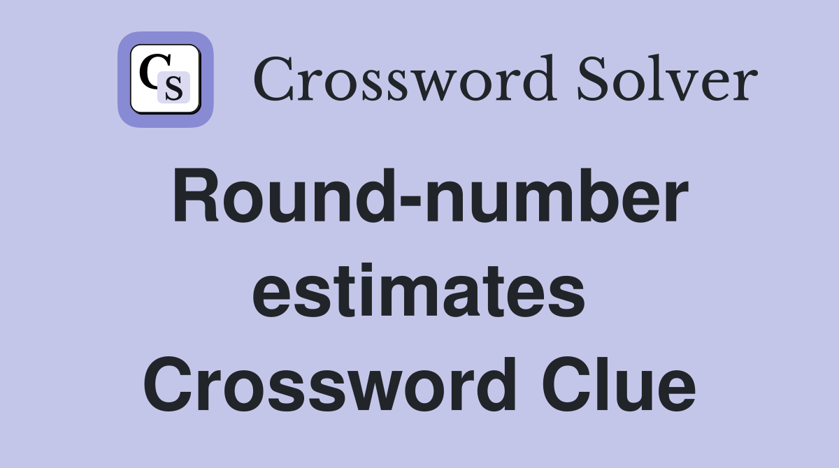 Round-number estimates Crossword Clue