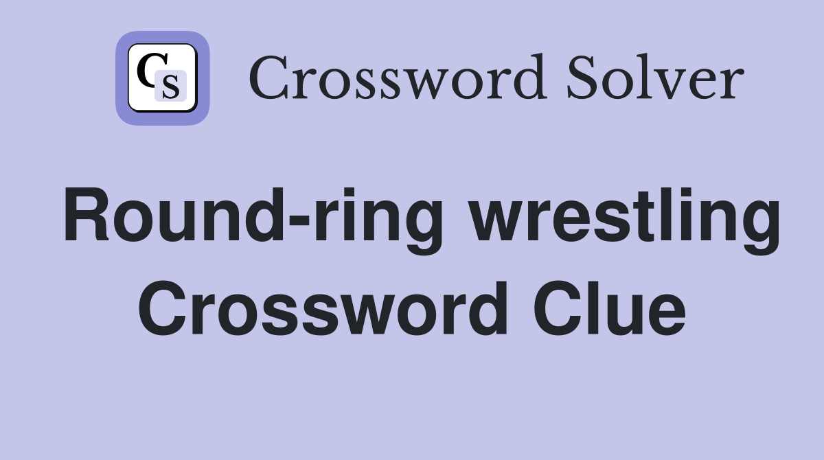 Round-ring wrestling Crossword Clue