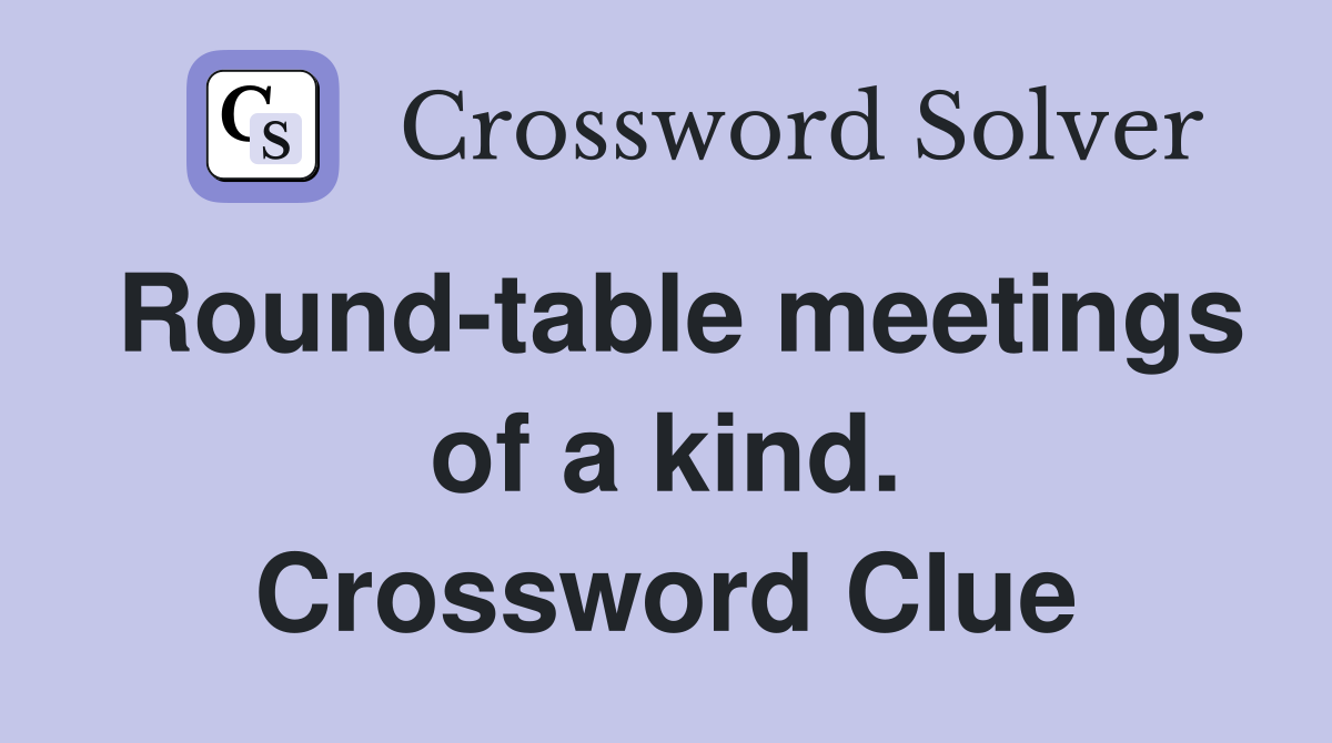 Round-table meetings of a kind. Crossword Clue