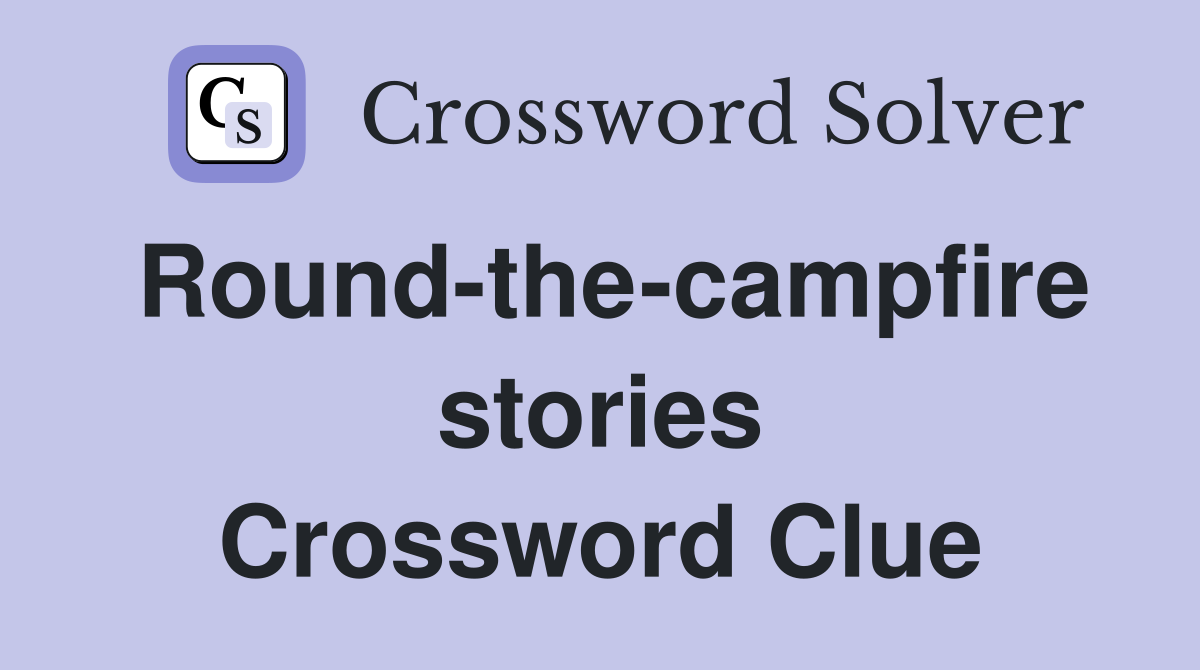 Round-the-campfire stories Crossword Clue